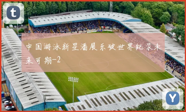 中国游泳新星潘展乐破世界纪录未来可期